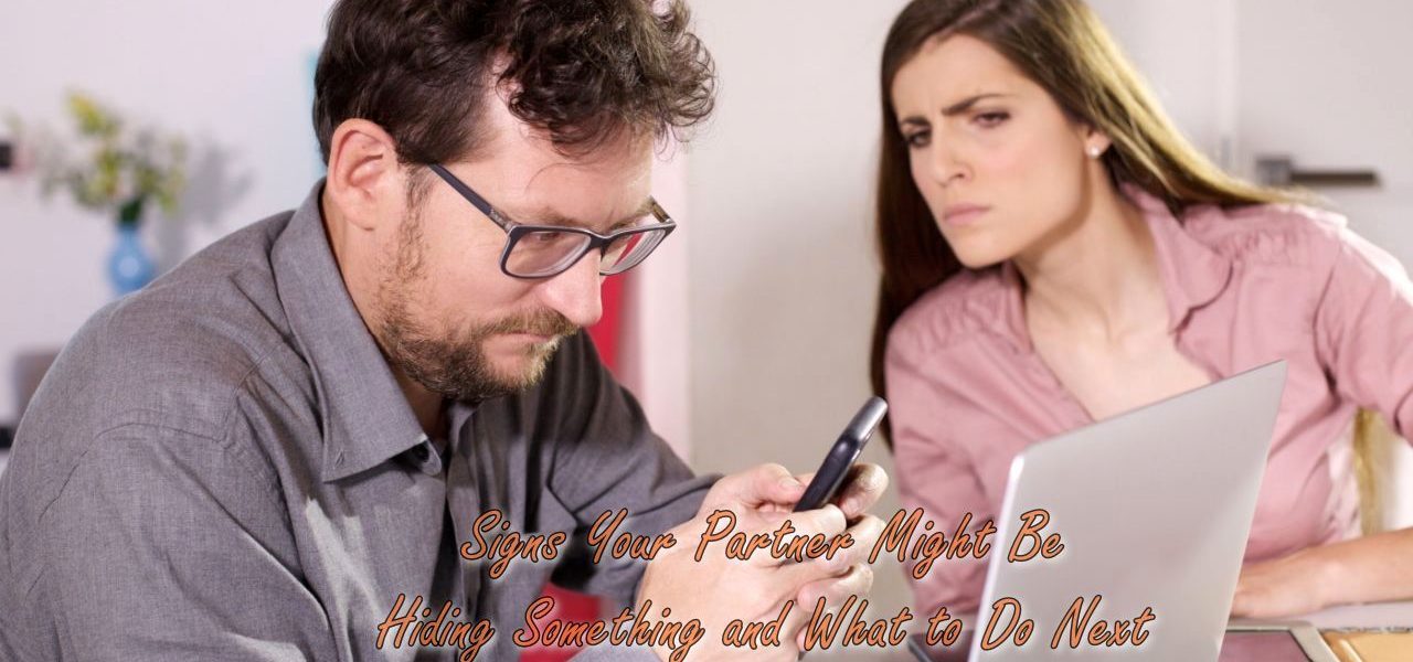 Signs Your Partner Might Be Hiding Something and What to Do Next