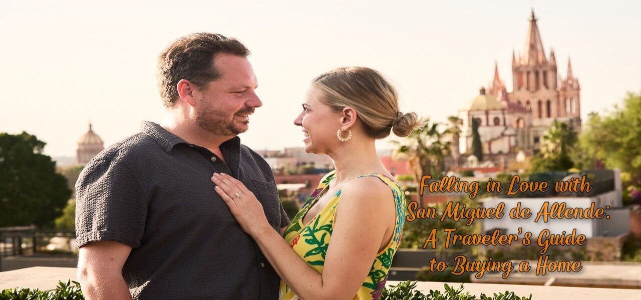 Falling in Love with San Miguel de Allende: A Traveler&rsquo;s Guide to Buying a Home